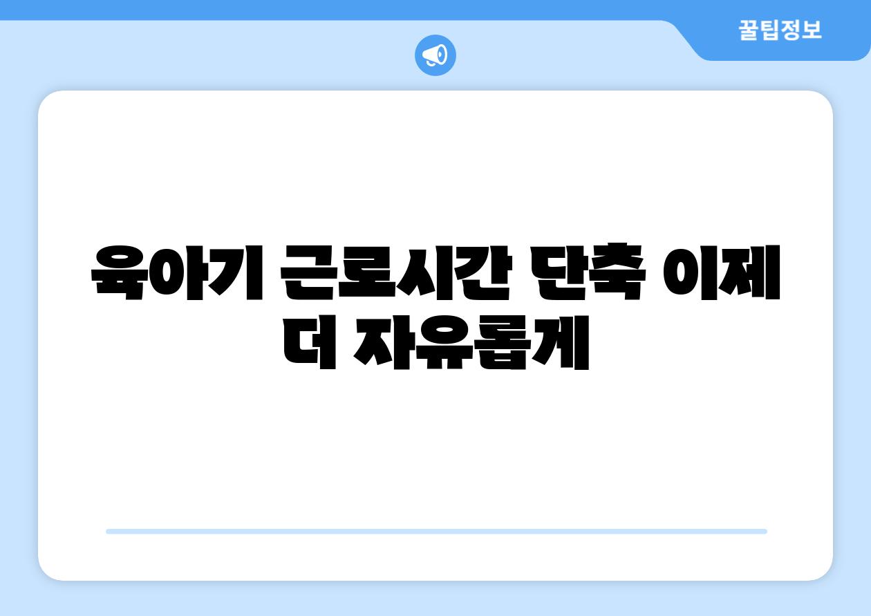 육아기 근로시간 단축 이제 더 자유롭게
