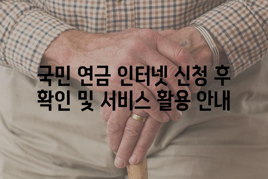 국민 연금 인터넷 신청 후 확인 및 서비스 활용 안내