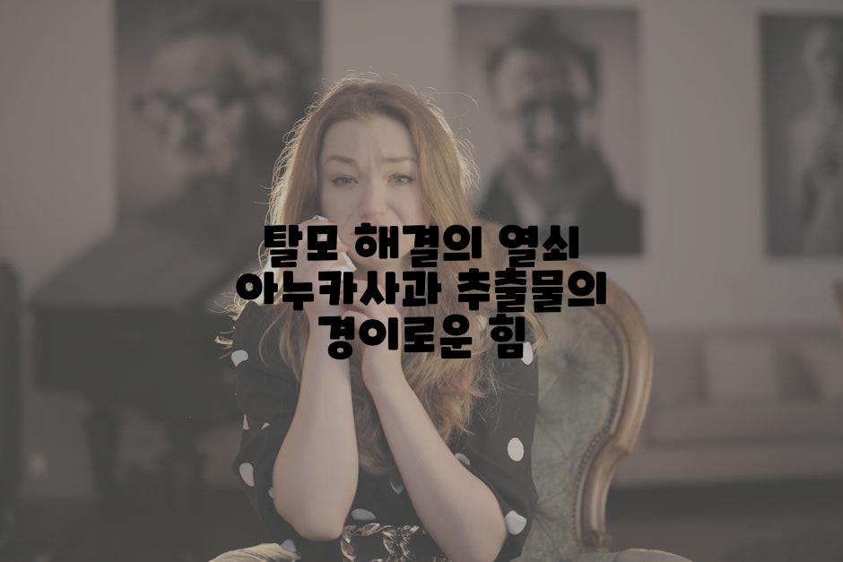 탈모 해결의 열쇠 아누카사과 추출물의 경이로운 힘