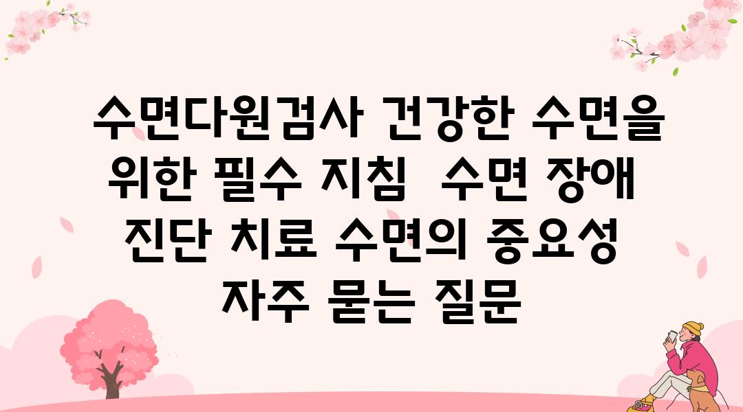  수면다원검사 건강한 수면을 위한 필수 방법  수면 장애 진단 치료 수면의 중요성 자주 묻는 질문