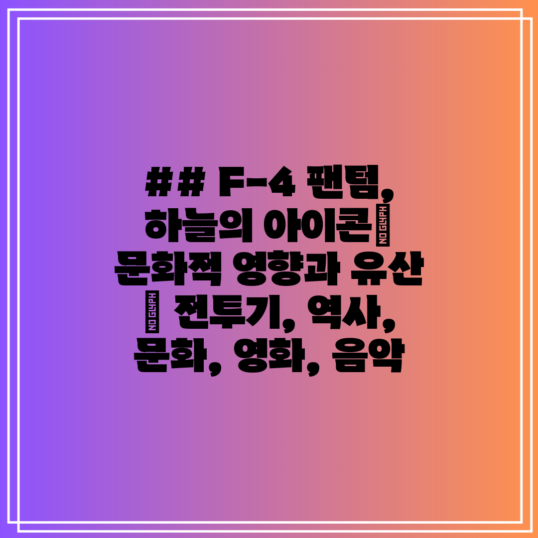 ## F-4 팬텀, 하늘의 아이콘 문화적 영향과 유산 