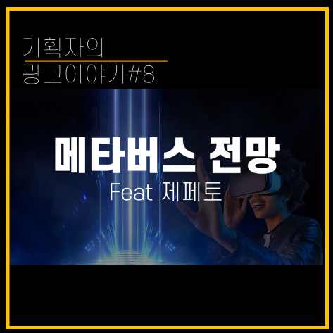  [기획자의 광고이야기#8] 메타버스 전망 (feat. 제페토)