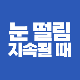 눈-떨림-지속될-때