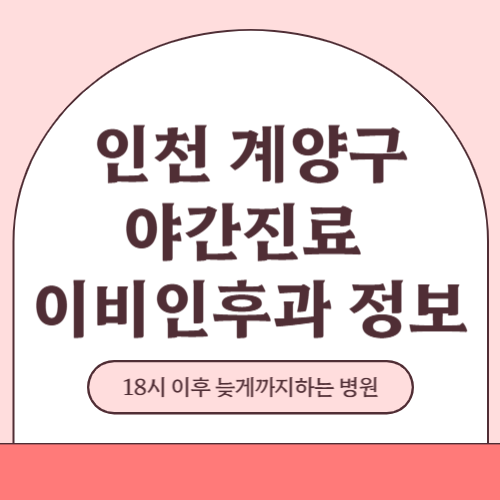 인천 계양구 야간진료 이비인후과 병원 (18시 이후 늦게까지하는 병원)