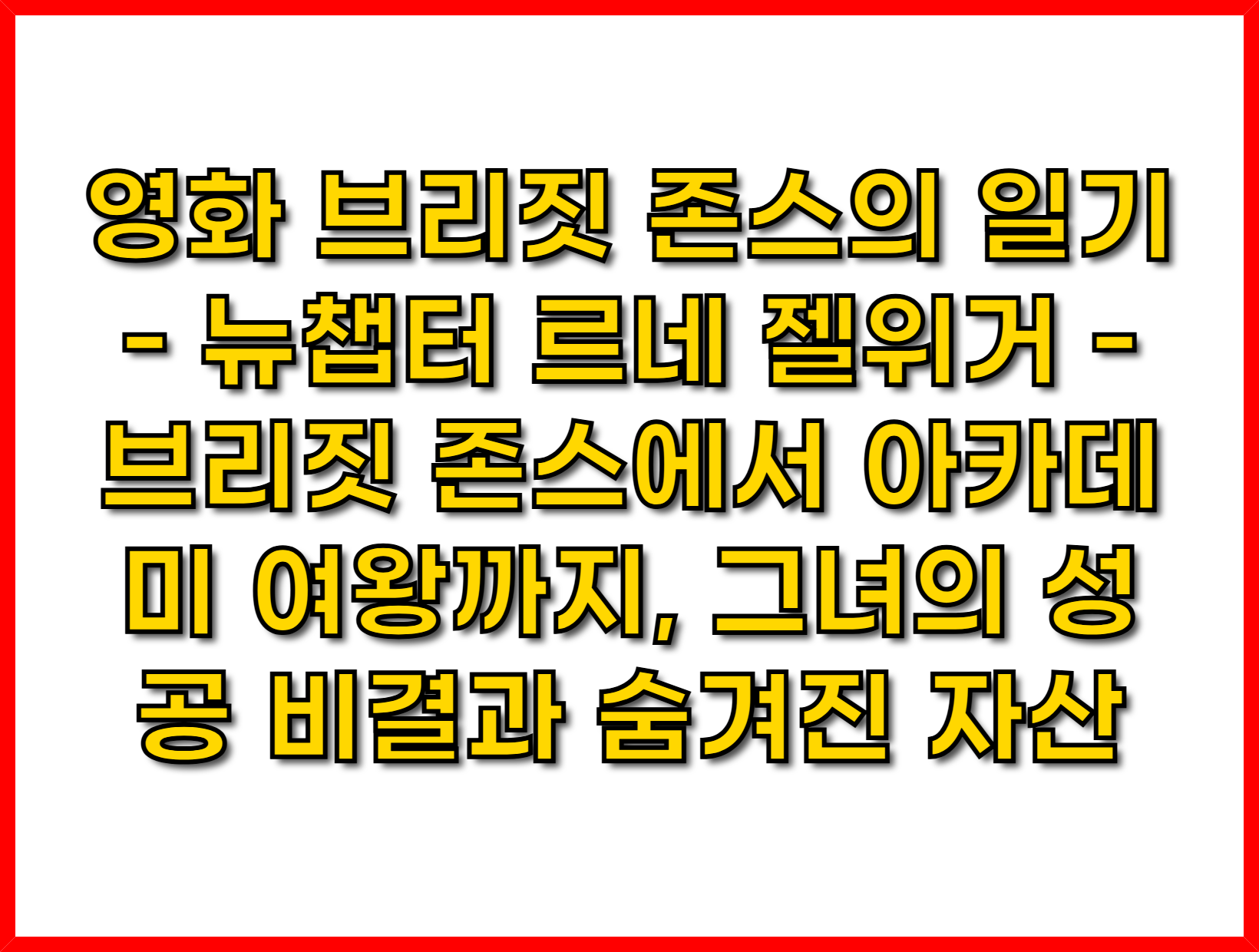 영화 브리짓 존스의 일기 - 뉴챕터 르네 젤위거 - 브리짓 존스에서 아카데미 여왕까지, 그녀의 성공 비결과 숨겨진 자산