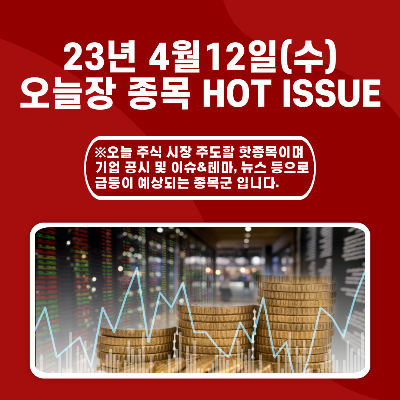  2023년 4월12일 오늘장 종목 HOT ISSUE