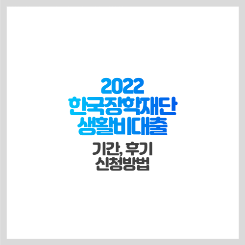 [2022 한국장학재단 생활비대출] 기간&#44; 후기&#44; 신청방법