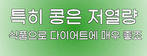  특히 콩은 저열량 식품으로 다이어트에 매우 좋죠
