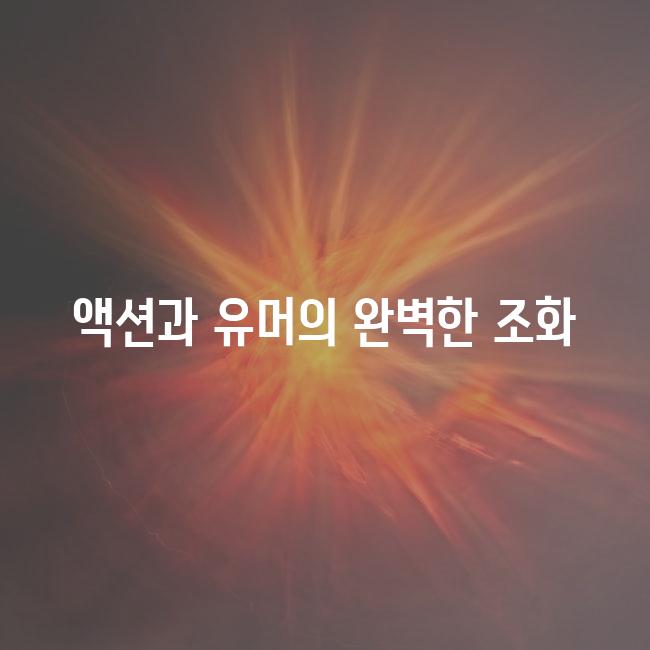 액션과 유머의 완벽한 조화