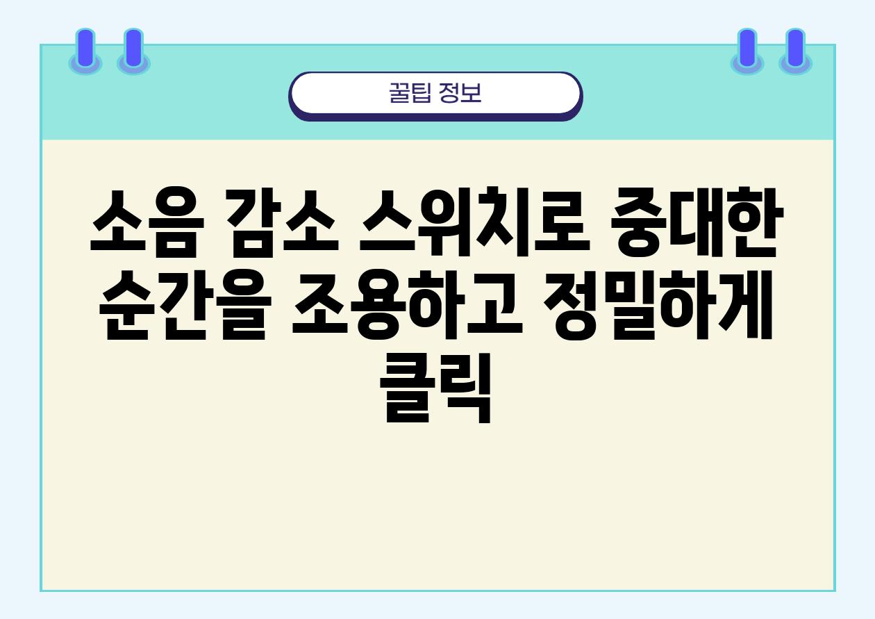 소음 감소 스위치로 중대한 순간을 조용하고 정밀하게 클릭