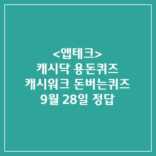 캐시닥 용돈퀴즈 캐시워크 돈버는퀴즈 정답 2024년 9월 28일