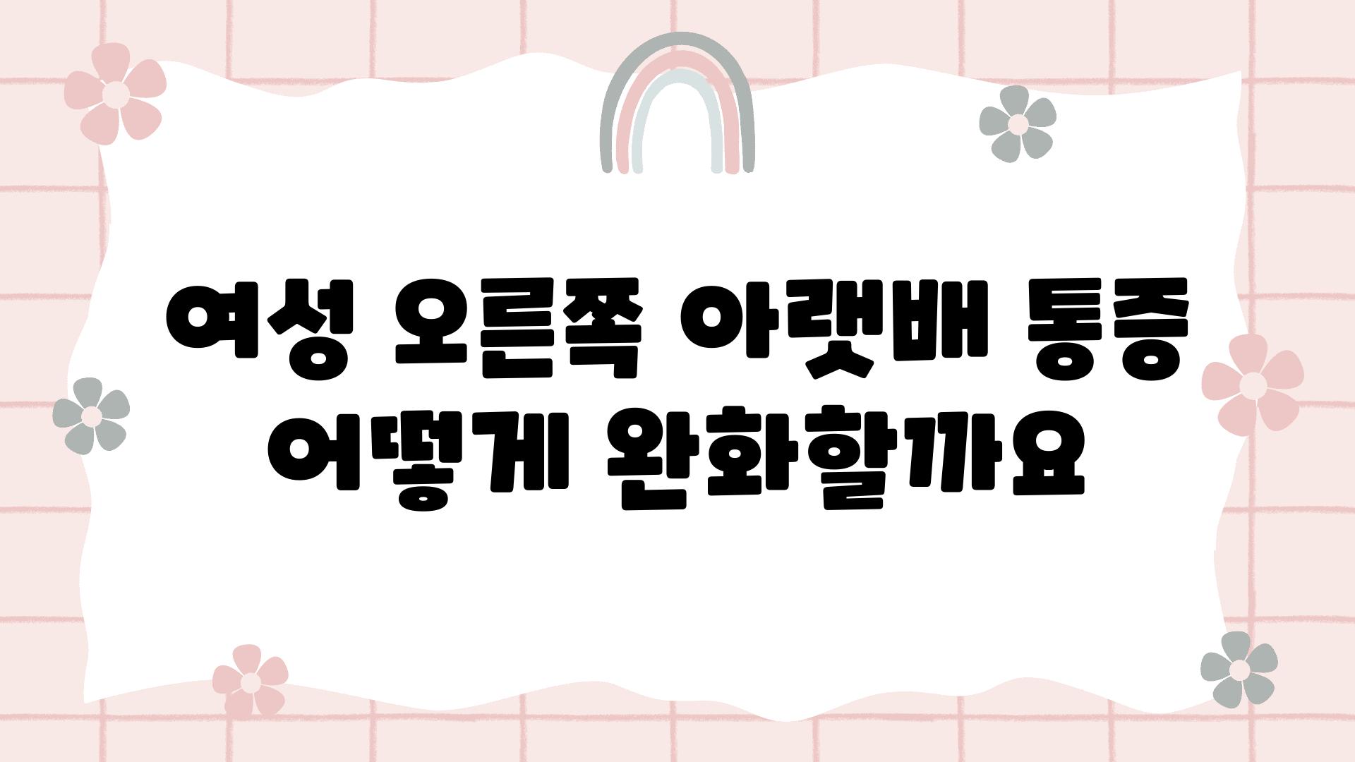 여성 오른쪽 아랫배 통증 어떻게 완화할까요