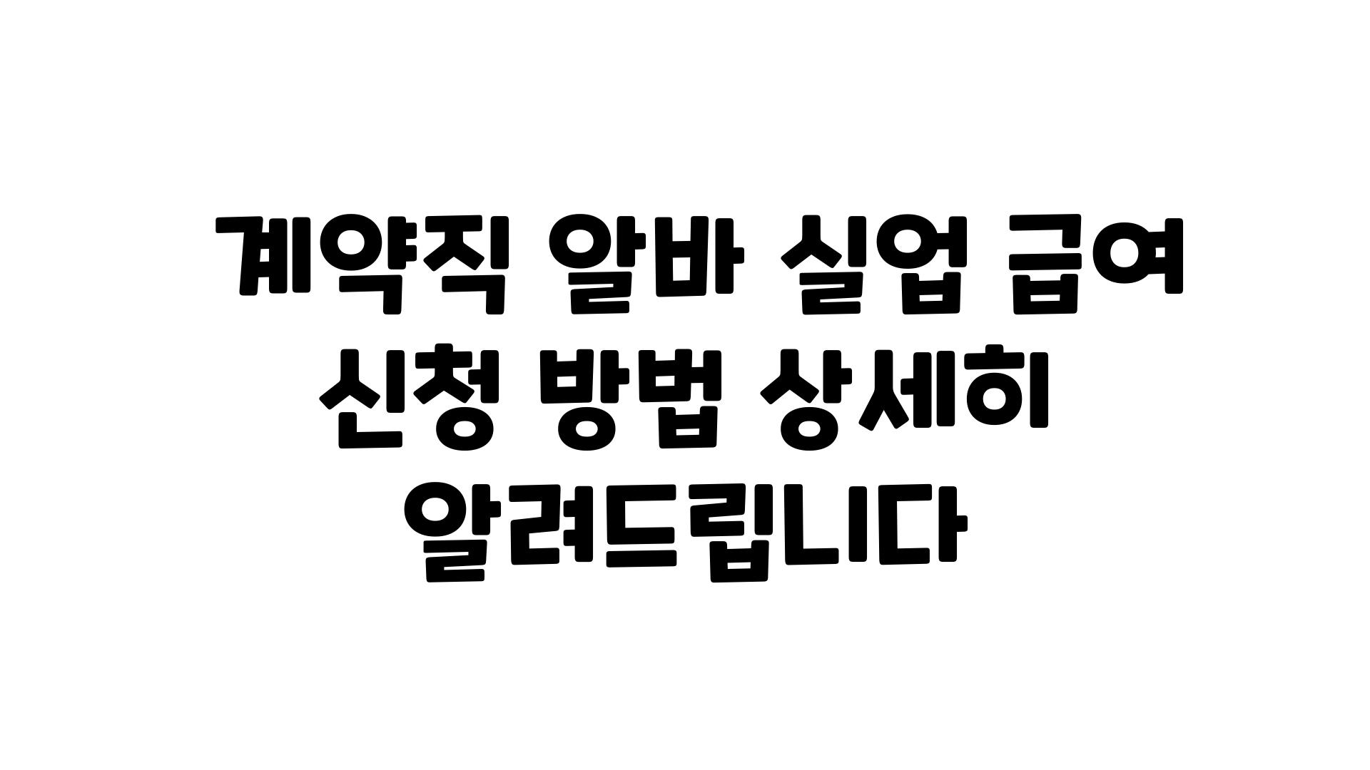  계약직 알바 실업 급여 신청 방법 상세히 알려제공합니다