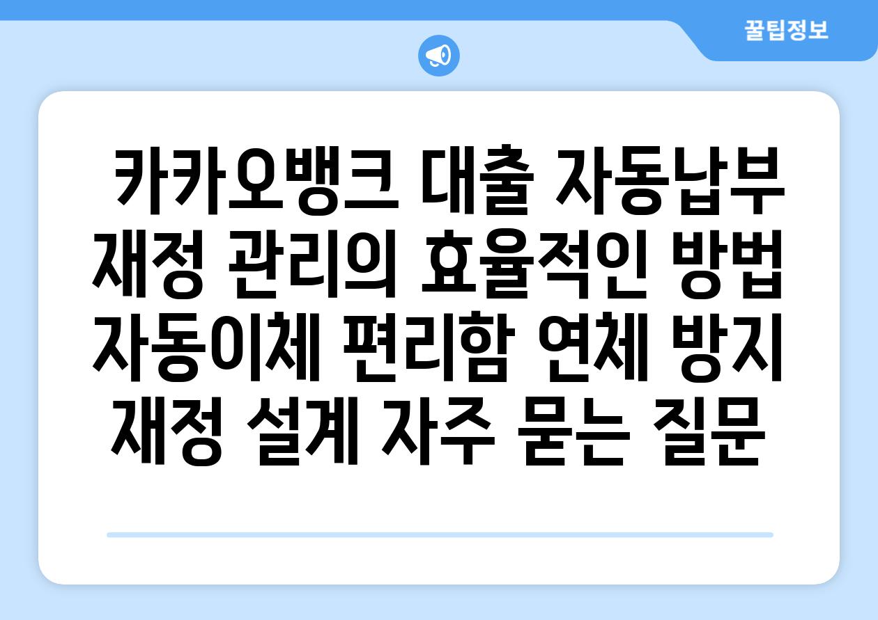  카카오뱅크 대출 자동납부 재정 관리의 효율적인 방법  자동이체 편리함 연체 방지 재정 설계 자주 묻는 질문