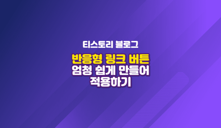 티스토리블로그에 쉽게 적용하는 반응형 링크 버튼 바로 적용하기