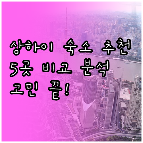 상하이 숙소 고민 끝! 5곳 비교분석