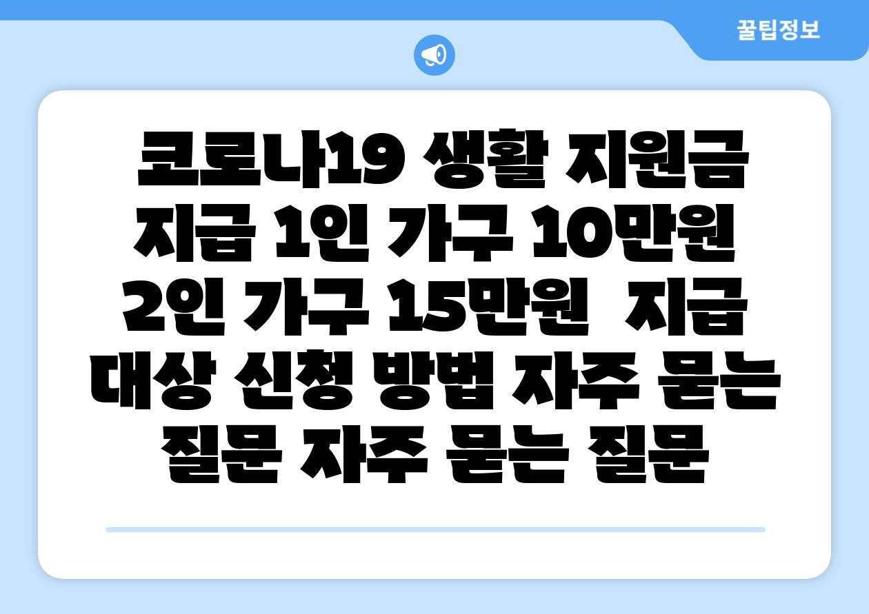  코로나19 생활 지원금 지급 1인 가구 10만원 2인 가구 15만원  지급 대상 신청 방법 자주 묻는 질문 자주 묻는 질문