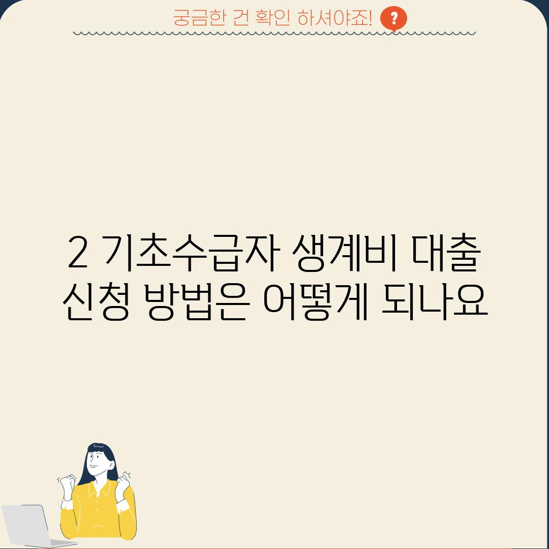 2. 기초수급자 생계비 대출: 신청 방법은 어떻게 되나요?