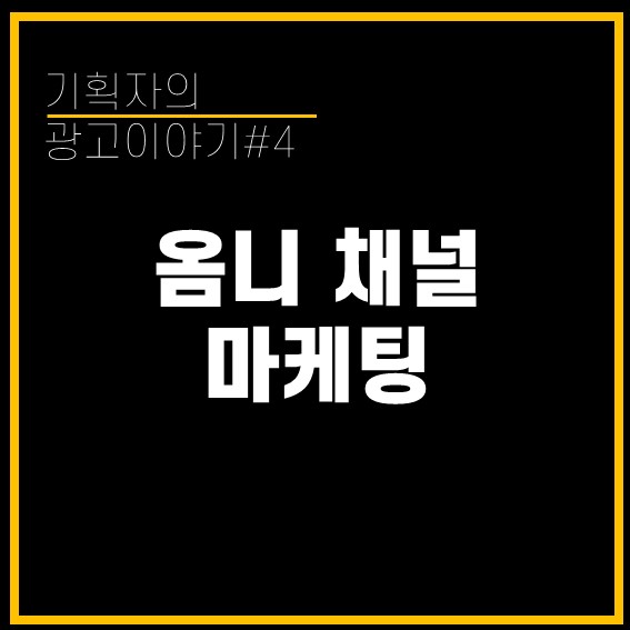  [기획자의 광고이야기#4] 2022 마케팅 트렌드, 옴니채널 마케팅
