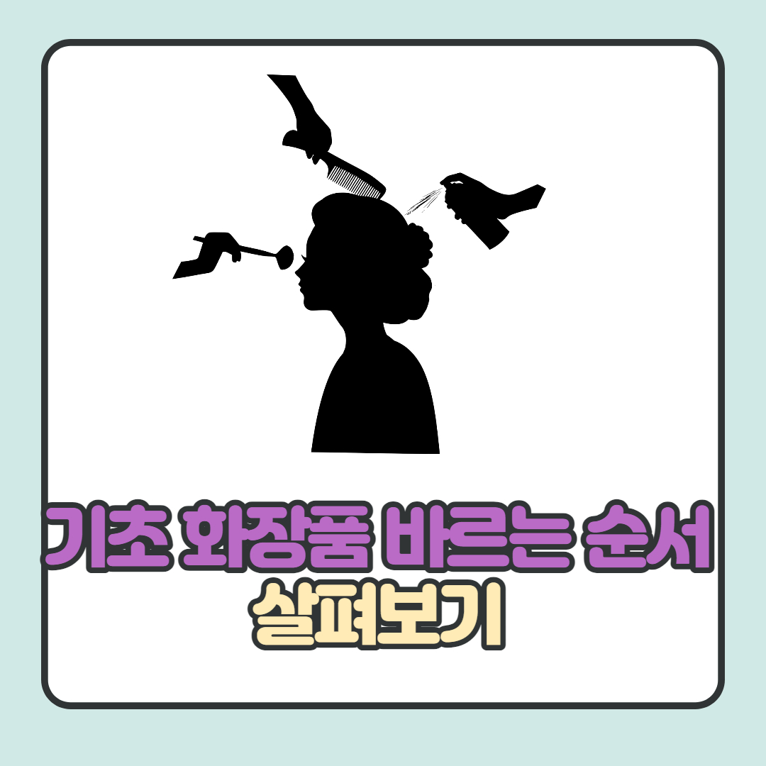  기초화장품 바르는 순서 자세하게 알아봐요.