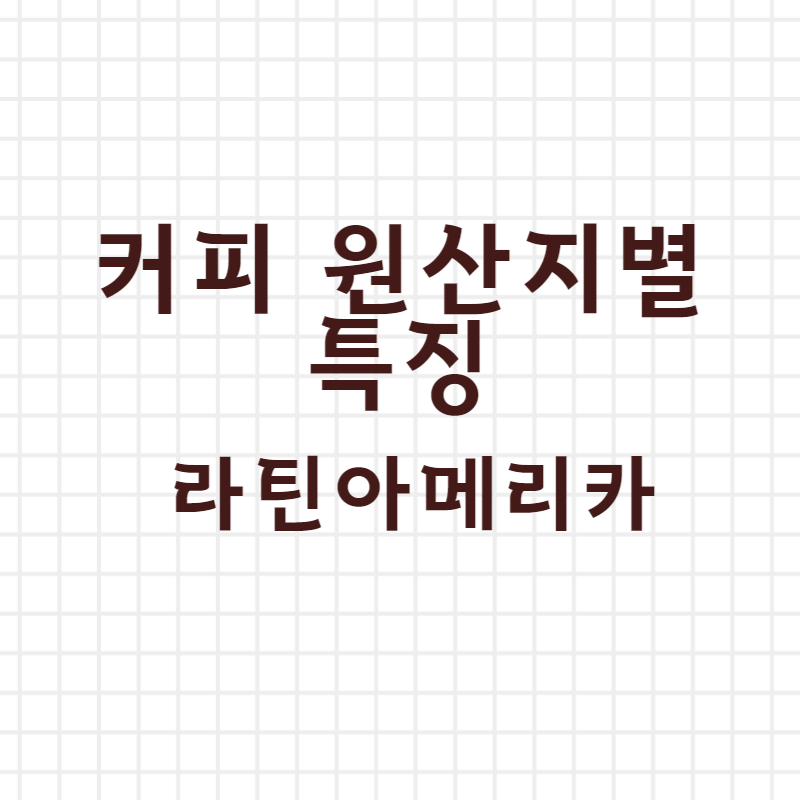  커피 원산지별 특징 - 라틴아메리카