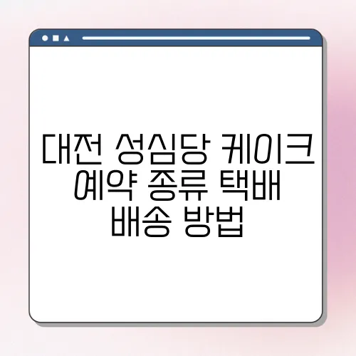 대전 성심당 케이크 예약 종류 택배 배송 방법