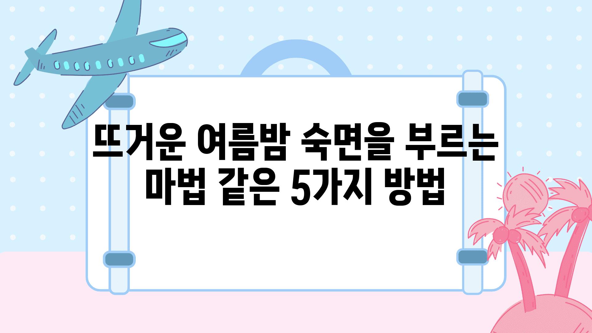 뜨거운 여름밤 숙면을 부르는 마법 같은 5가지 방법