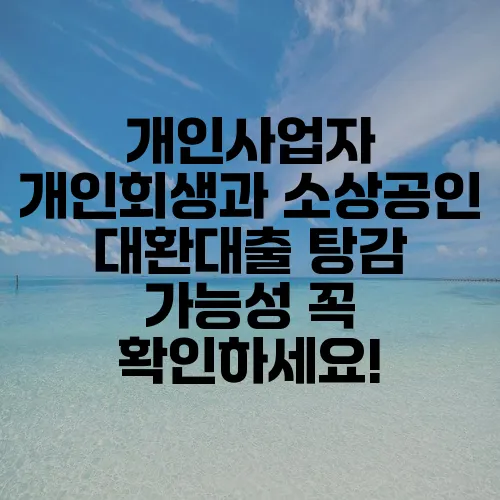 개인사업자 개인회생과 소상공인 대환대출 탕감 가능성 꼭 확인하세요!