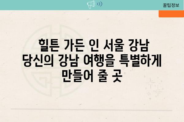  힐튼 가든 인 서울 강남 당신의 강남 여행을 특별하게 만들어 줄 곳