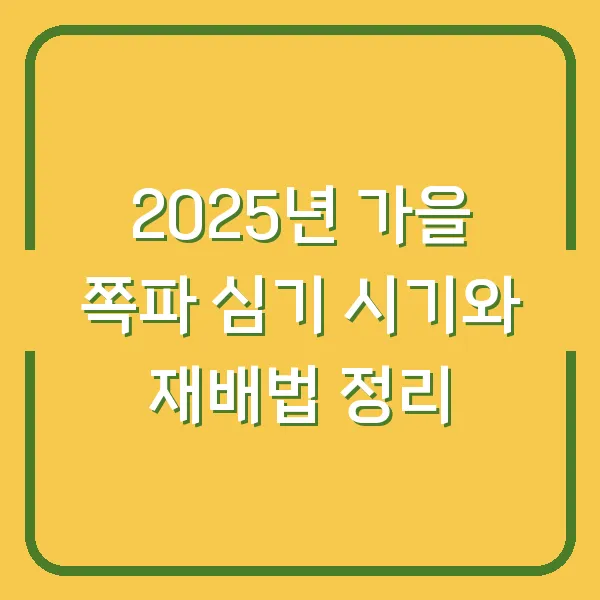 2025년 가을 쪽파 심기 시기와 재배법 정리