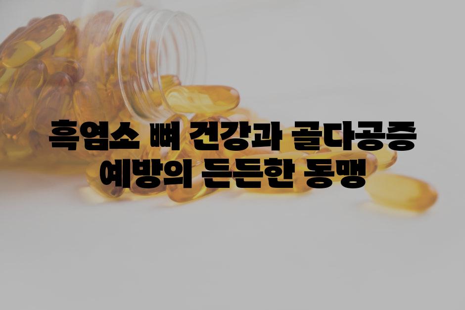 흑염소 뼈 건강과 골다공증 예방의 든든한 동맹