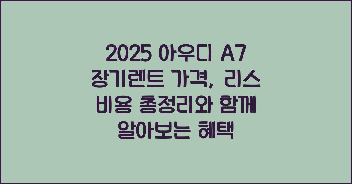 2025 아우디 A7 장기렌트 가격, 리스 비용 총정리