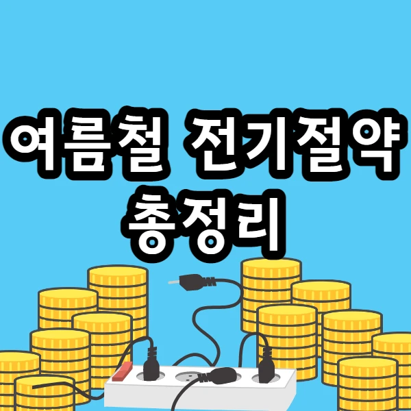  여름철 전기요금, 전기세 절약 총정리(에어컨 절약방법, 냉장고 절약방법, 대기전력 관리 등)