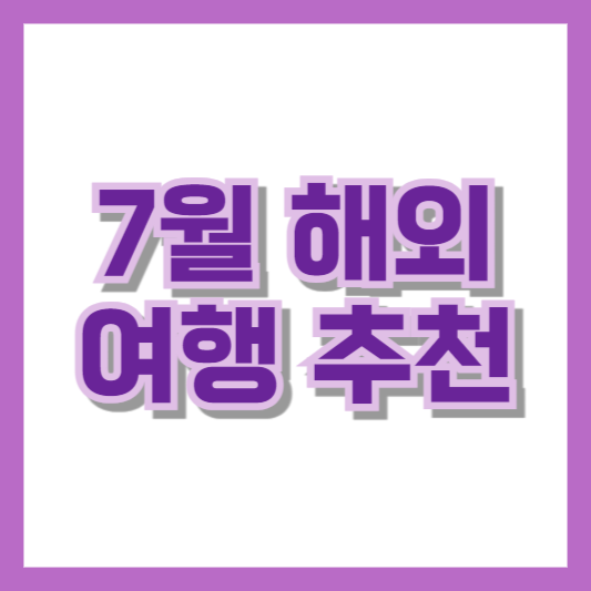 7월 해외여행 추천