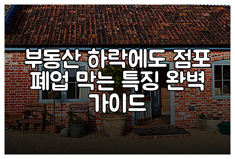 부동산 하락에도 점포 폐업 막는 특징 완벽 가이드