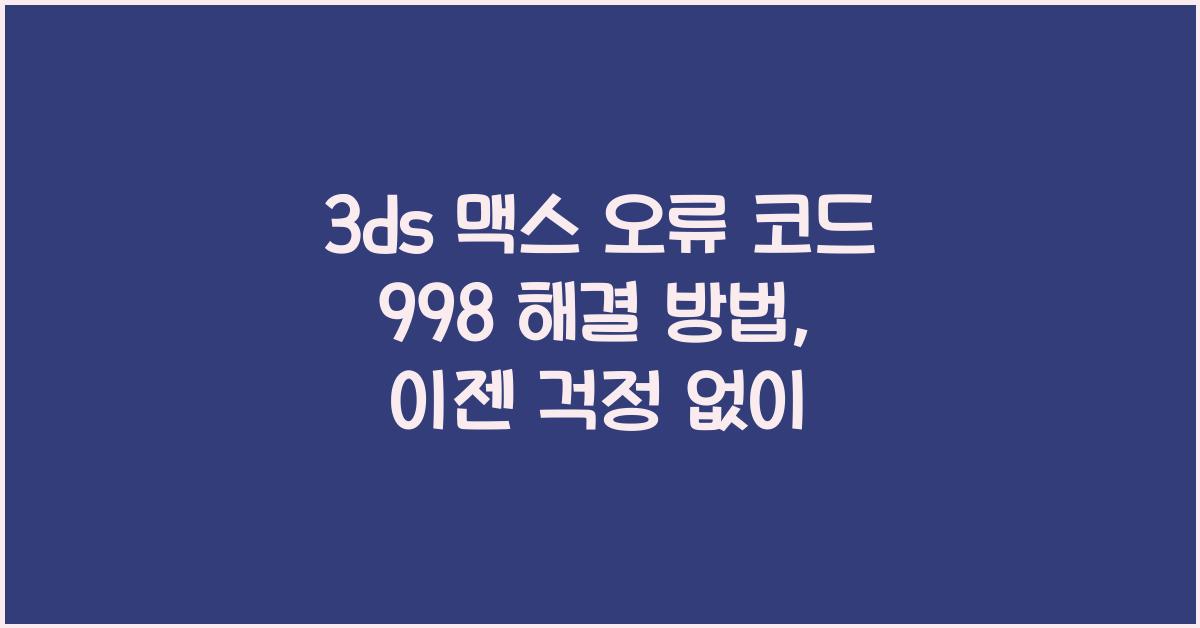 3ds 맥스 오류 코드 998 해결 방법