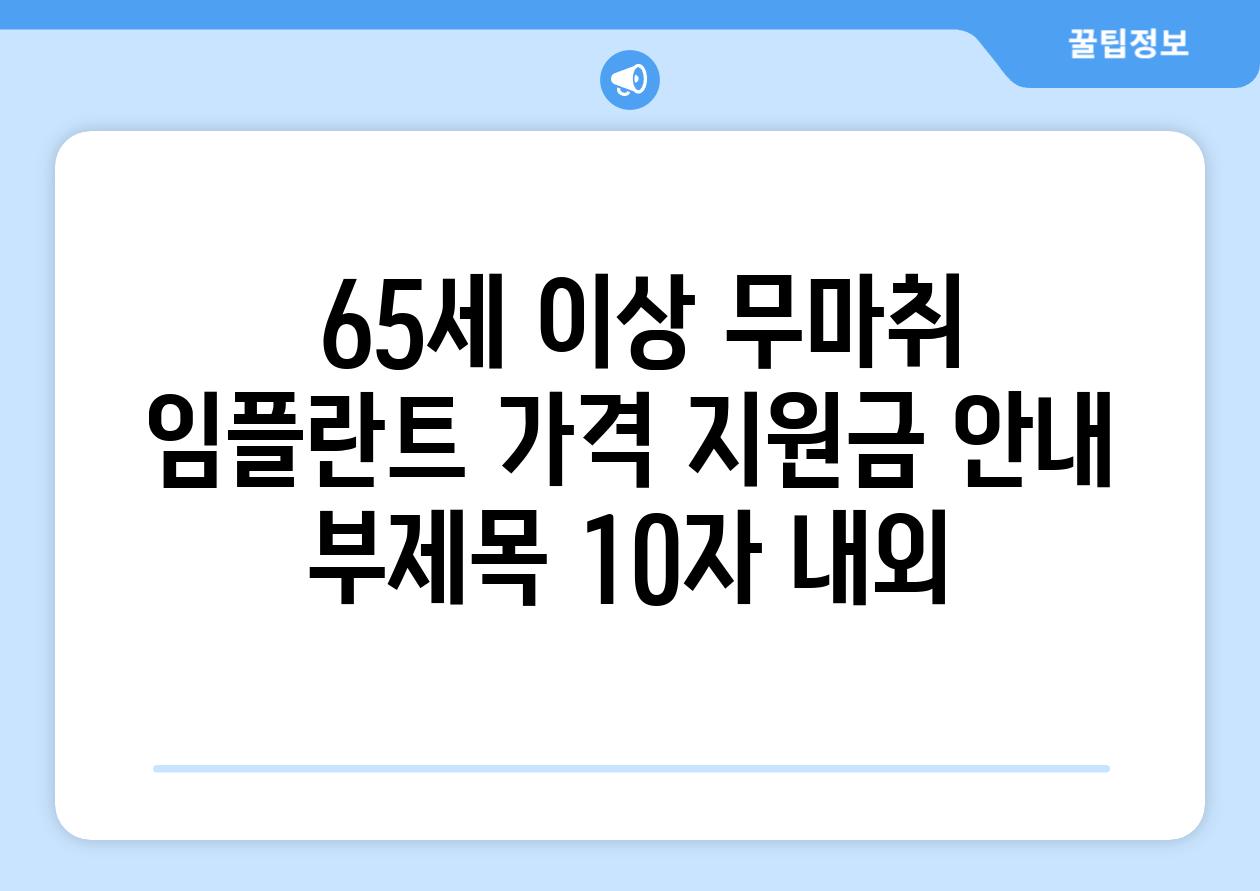 ## 65세 이상 무마취 임플란트 가격 지원금 안내 부제목 (10자 내외)