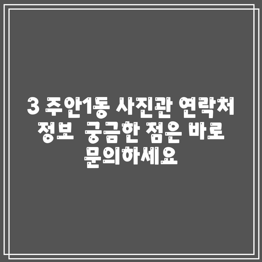 3. 주안1동 사진관 연락처 정보:  궁금한 점은 바로 문의하세요!