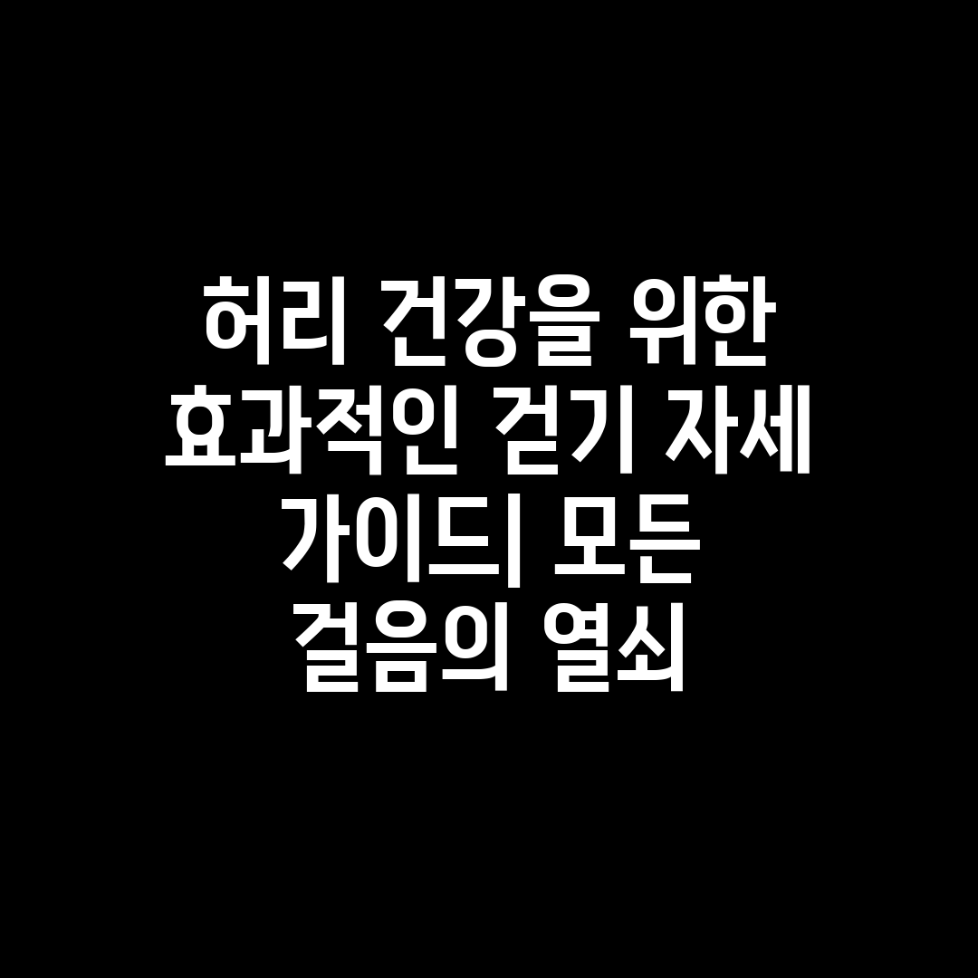 허리 건강을 위한 효과적인 걷기 자세 가이드 모든 걸음