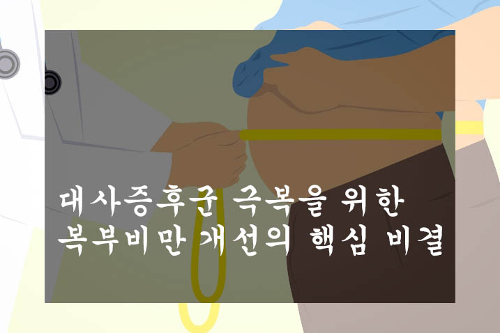  대사증후군 극복을 위한 복부비만 개선의 핵심 비결