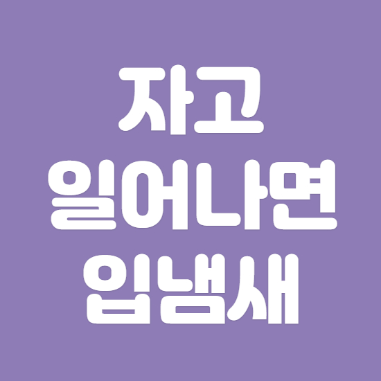  자고 일어나면 입냄새 나는 이유 및 제거 방법