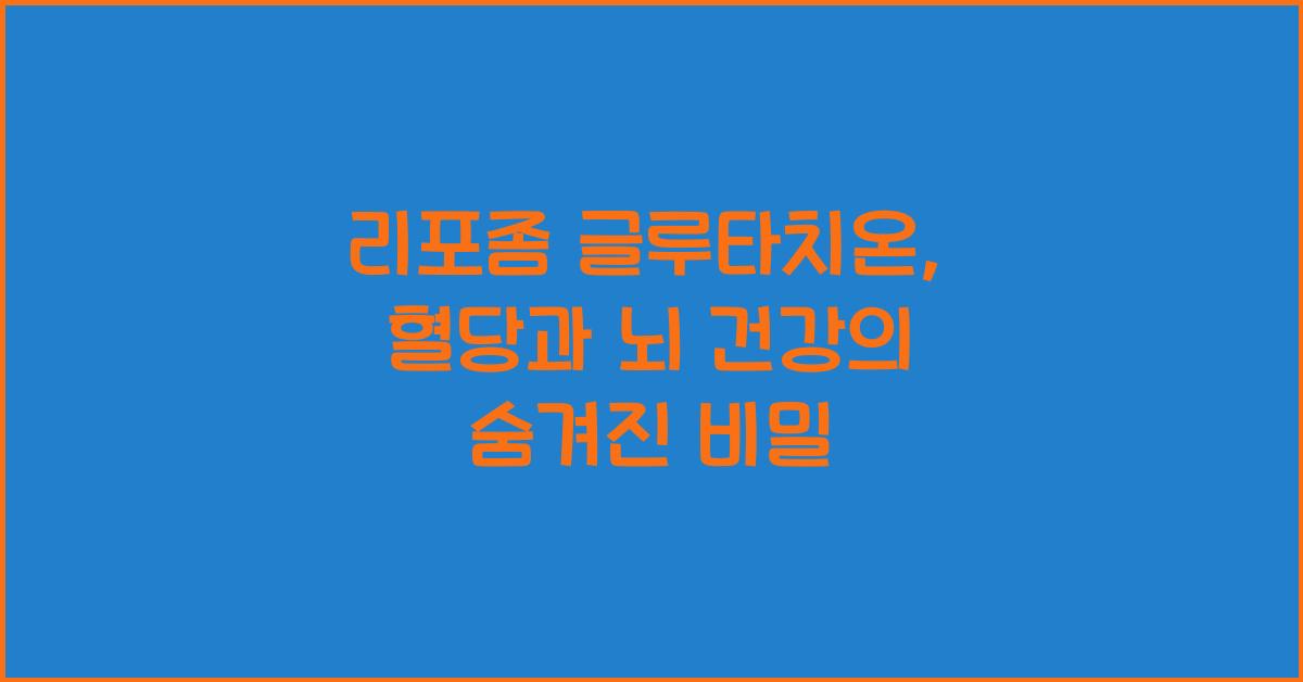 '리포좀 글루타치온' ☞ 혈당 건강부터 뇌 건강 관리까지?!