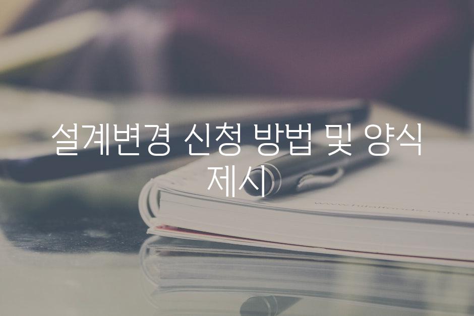설계변경 신청 방법 및 양식 제시