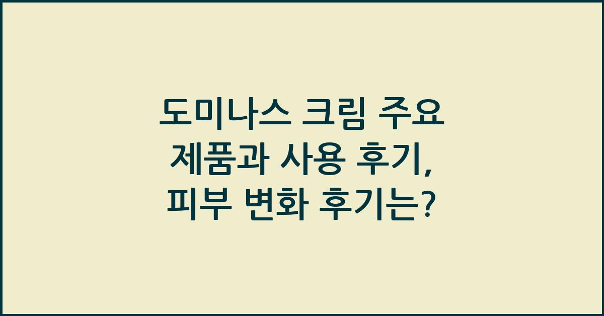 도미나스 크림 주요 제품과 사용 후기