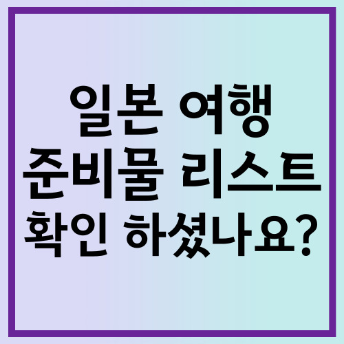 일본 여행 준비물 리스트 확인 하셨나요?