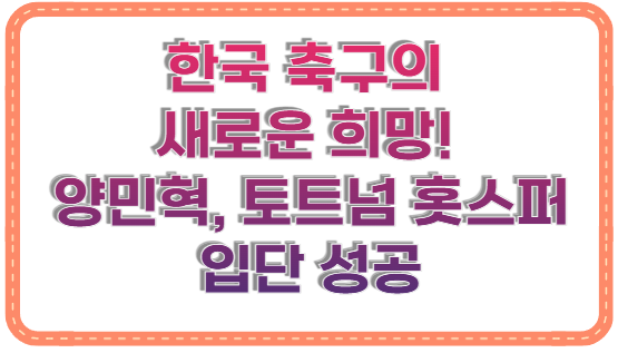 한국 축구의 새로운 희망! 양민혁, 토트넘 홋스퍼 입단 성공