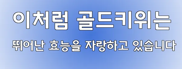  이처럼 골드키위는 뛰어난 효능을 자랑하고 있습니다