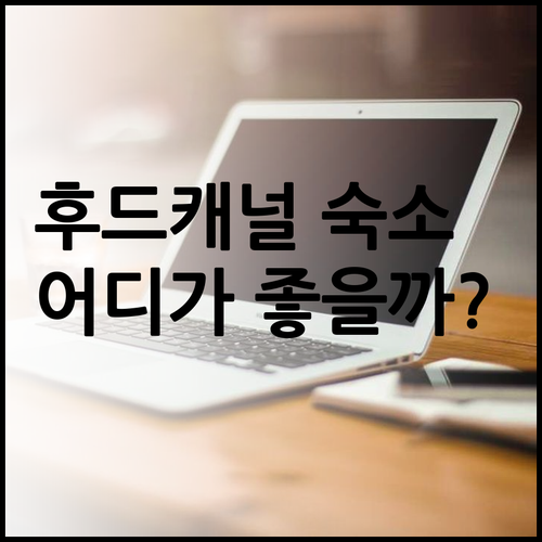 후드 캐널 근처 숙소 3곳 비교 후기