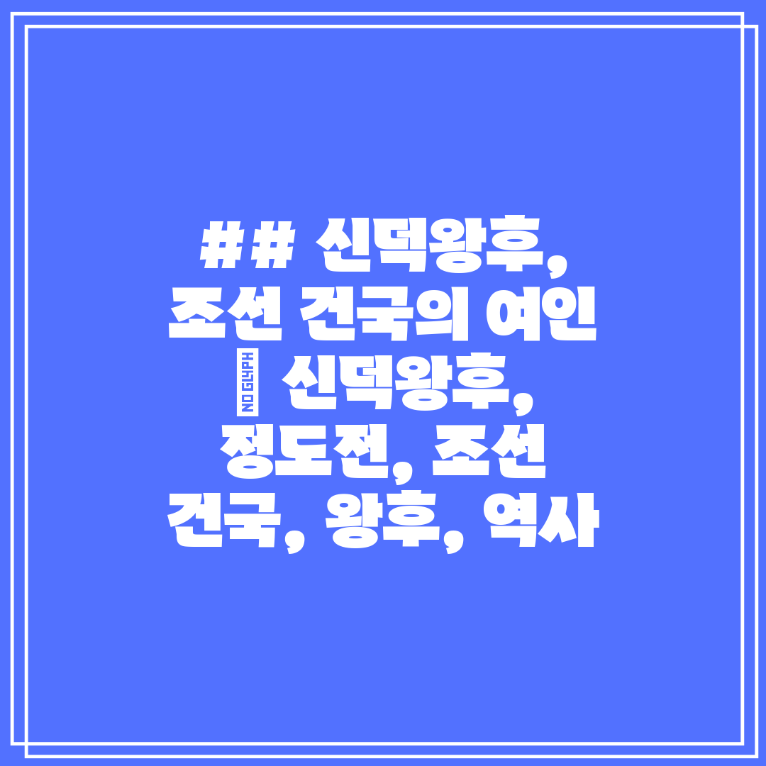 ## 신덕왕후, 조선 건국의 여인  신덕왕후, 정도전,