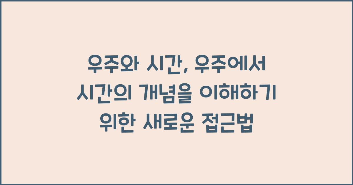 우주와 시간, 우주에서 시간의 개념을 이해하기